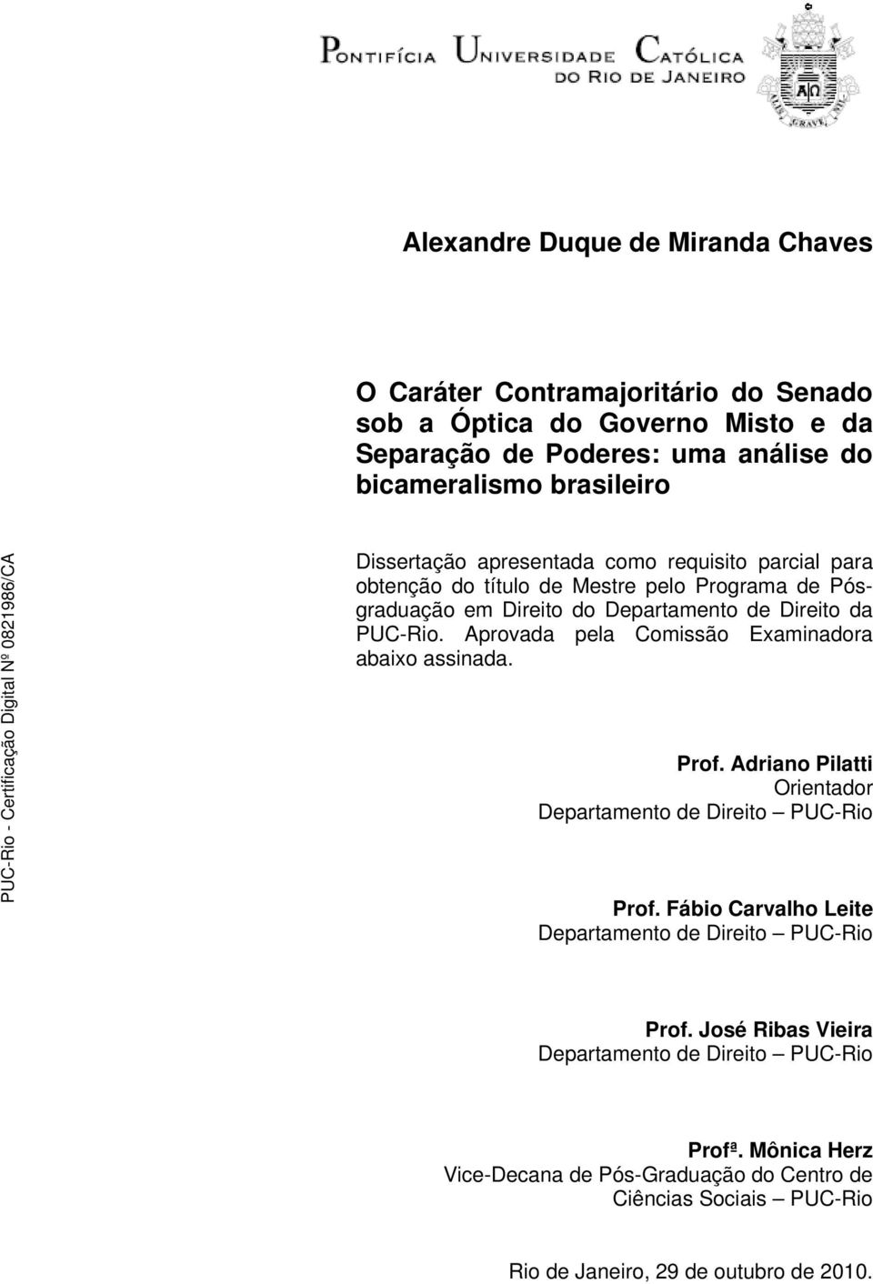 Aprovada pela Comissão Examinadora abaixo assinada. Prof. Adriano Pilatti Orientador Departamento de Direito PUC-Rio Prof.