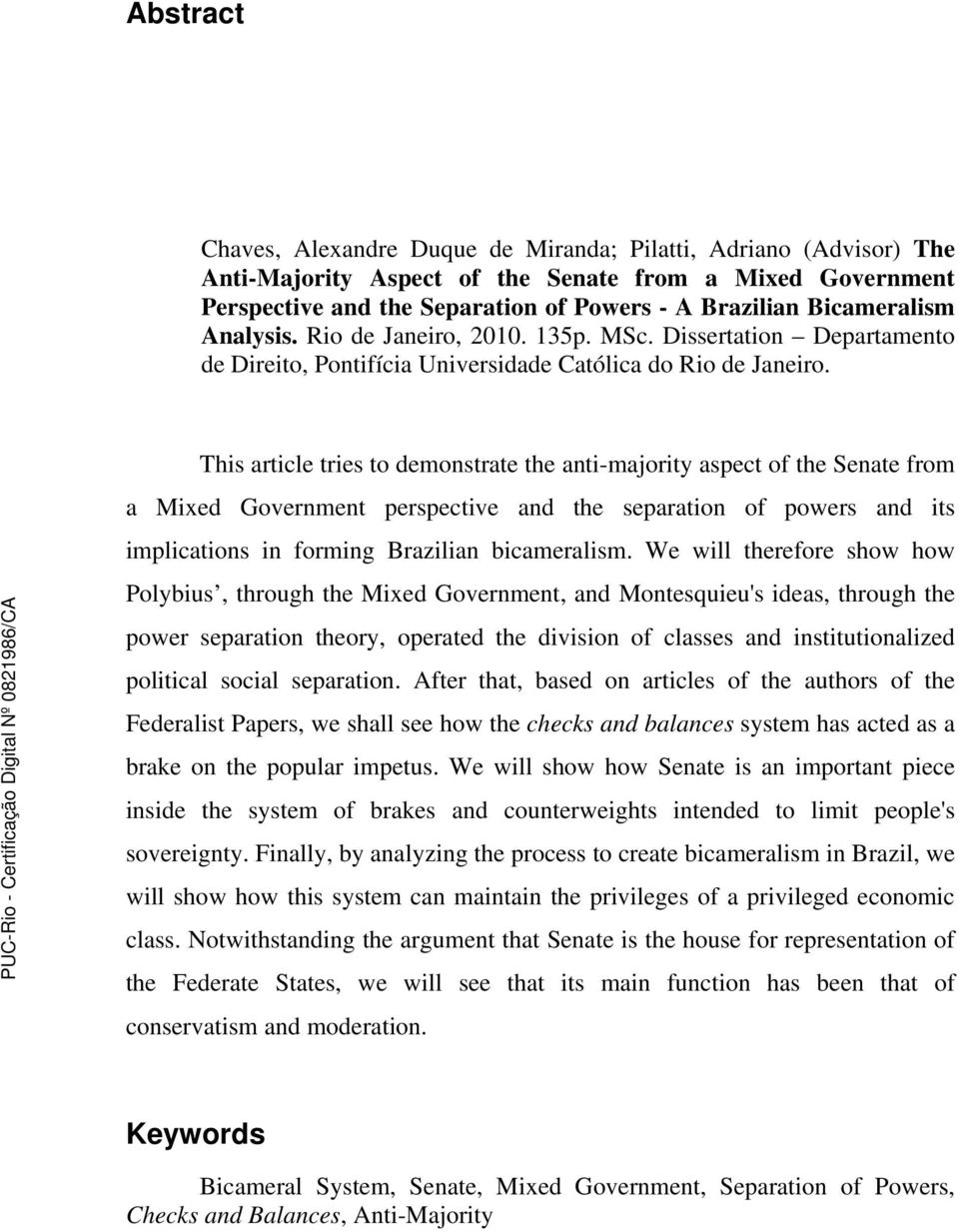 This article tries to demonstrate the anti-majority aspect of the Senate from a Mixed Government perspective and the separation of powers and its implications in forming Brazilian bicameralism.