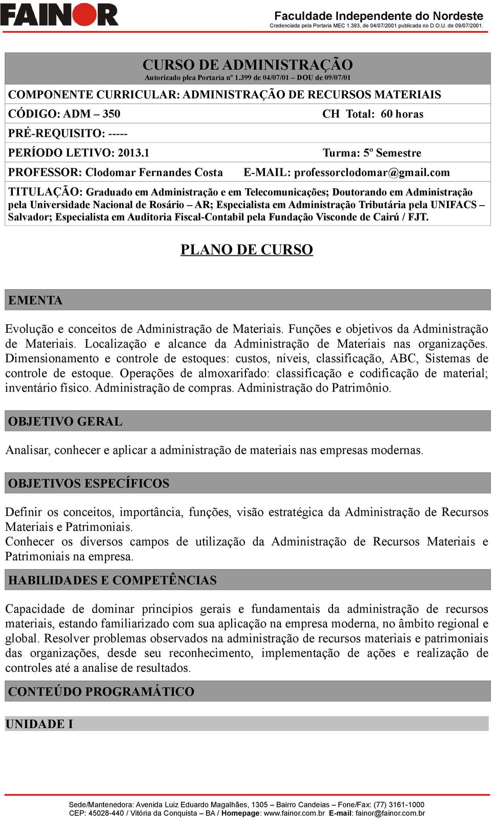 1 PROFESSOR: Clodomar Fernandes Costa CH Total: 60 horas Turma: 5º Semestre E-MAIL: professorclodomar@gmail.