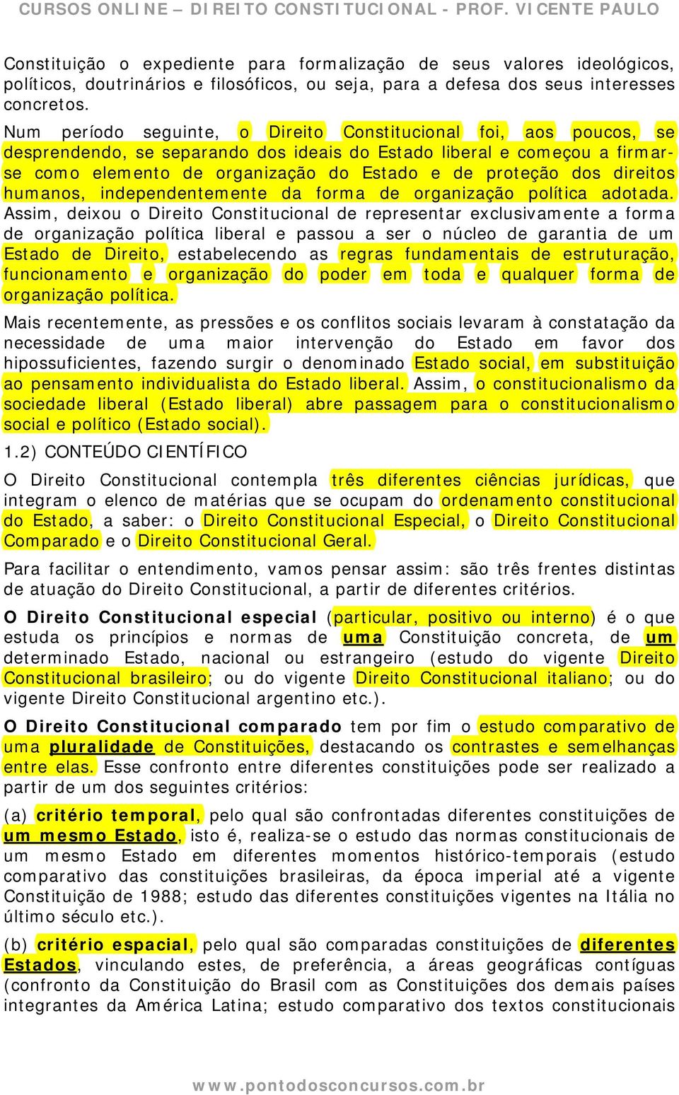 Num período seguinte, o Direito Constitucional foi, aos poucos, se desprendendo, se separando dos ideais do Estado liberal e começou a firmarse como elemento de organização do Estado e de proteção