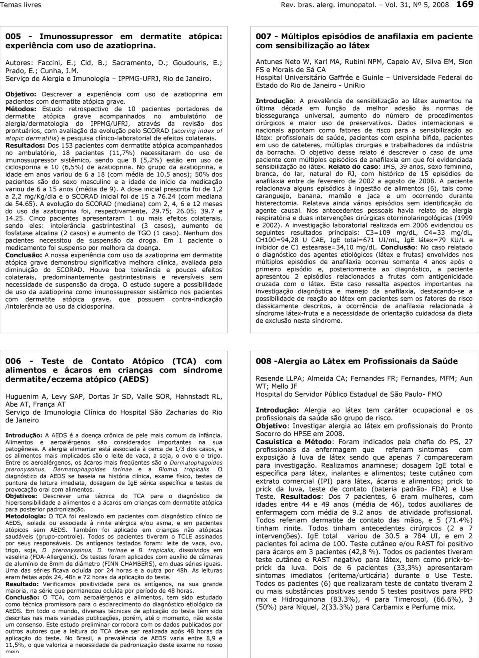 Métodos: Estudo retrospectivo de 10 pacientes portadores de dermatite atópica grave acompanhados no ambulatório de alergia/dermatologia do IPPMG/UFRJ, através da revisão dos prontuários, com