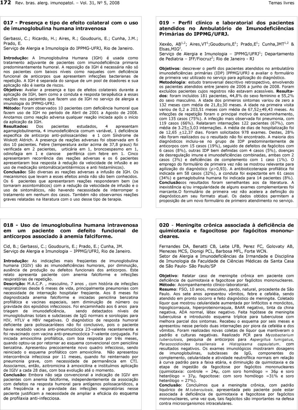 Introdução: A Imunoglobulina Humana (IGH) é usada como tratamento adjuvante de pacientes com imunodeficiência primaria predominantemente humoral.