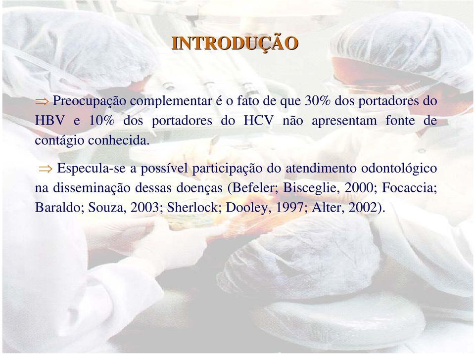 Especula-se a possível participação do atendimento odontológico na disseminação