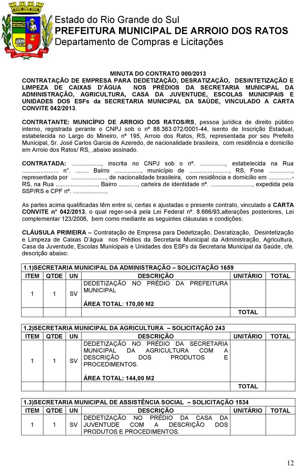 CONTRATANTE: MUNICÌPIO DE ARROIO DOS RATOS/RS, pessoa jurídica de direito público interno, registrada perante o CNPJ sob o nº 88.363.