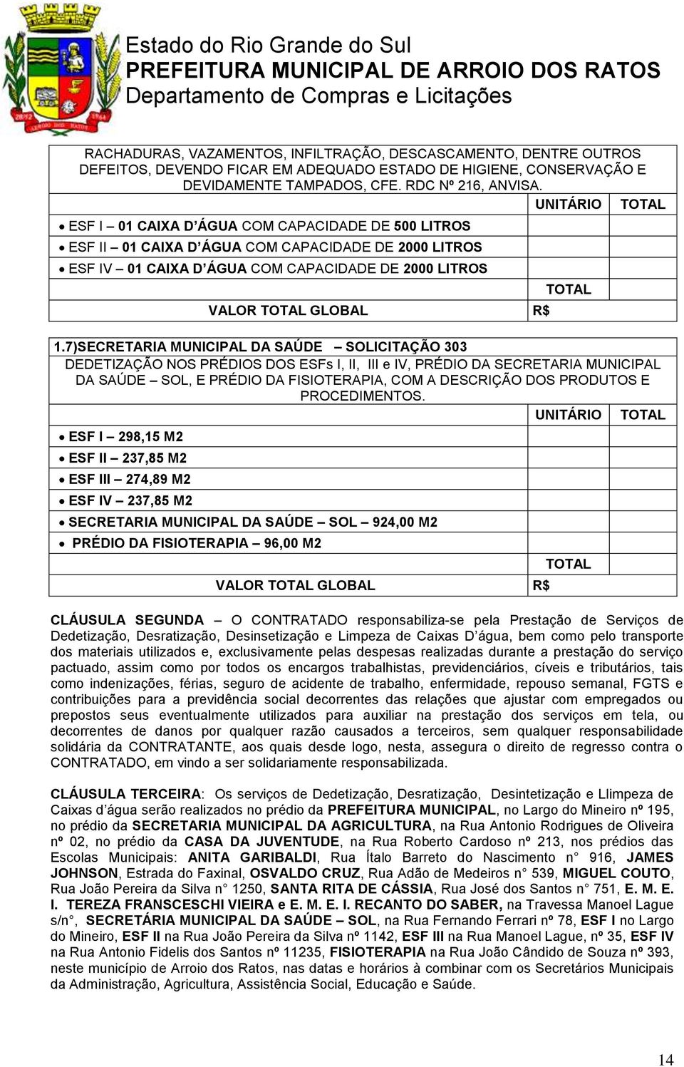 7)SECRETARIA MUNICIPAL DA SAÚDE SOLICITAÇÃO 303 DEDETIZAÇÃO NOS PRÉDIOS DOS ESFs I, II, III e IV, PRÉDIO DA SECRETARIA MUNICIPAL DA SAÚDE SOL, E PRÉDIO DA FISIOTERAPIA, COM A DESCRIÇÃO DOS PRODUTOS E