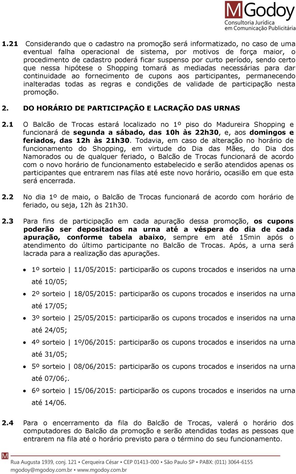 condições de validade de participação nesta promoção. 2. DO HORÁRIO DE PARTICIPAÇÃO E LACRAÇÃO DAS URNAS 2.