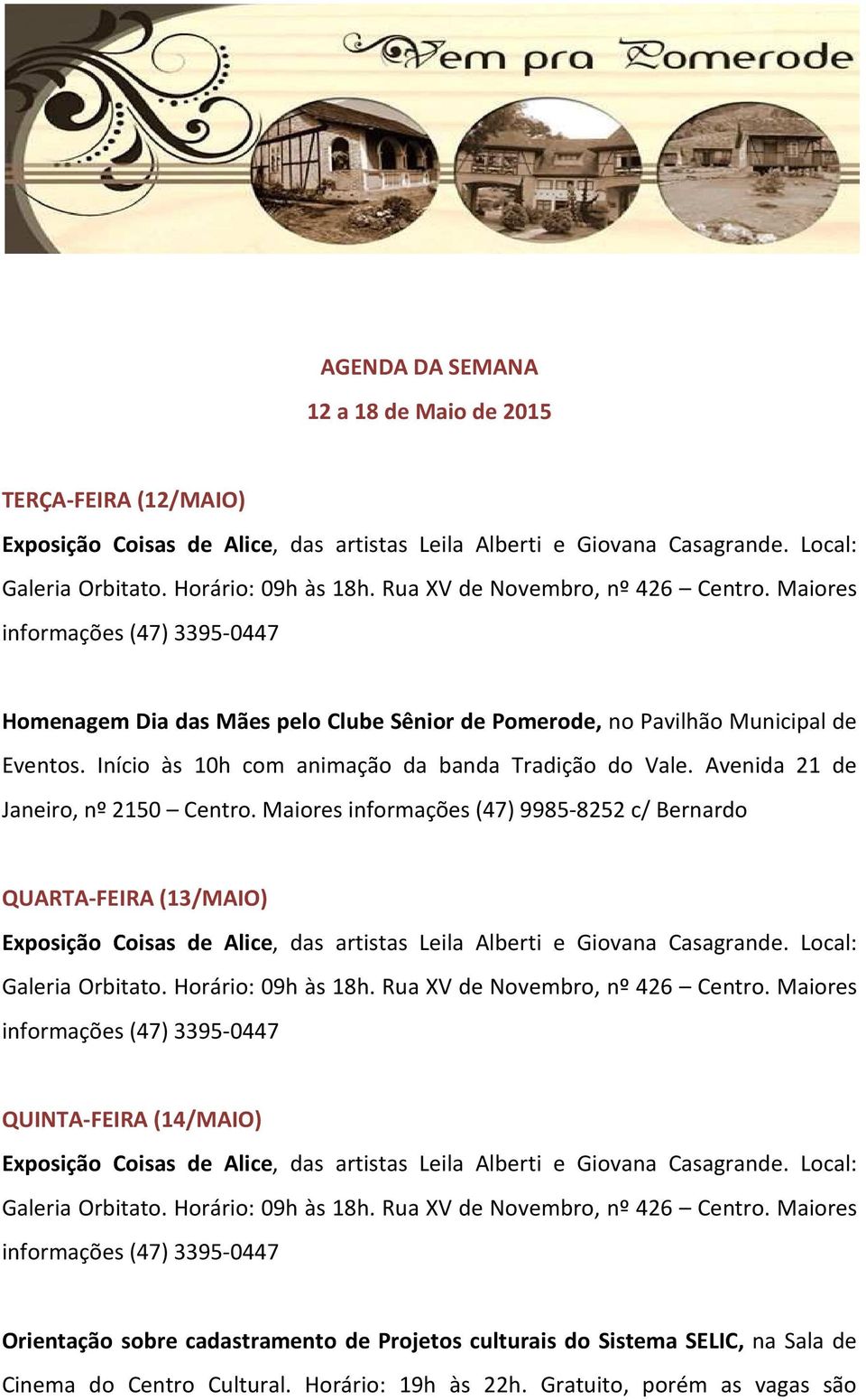 Maiores informações (47) 9985-8252 c/ Bernardo QUARTA-FEIRA (13/MAIO) QUINTA-FEIRA (14/MAIO) Orientação sobre cadastramento