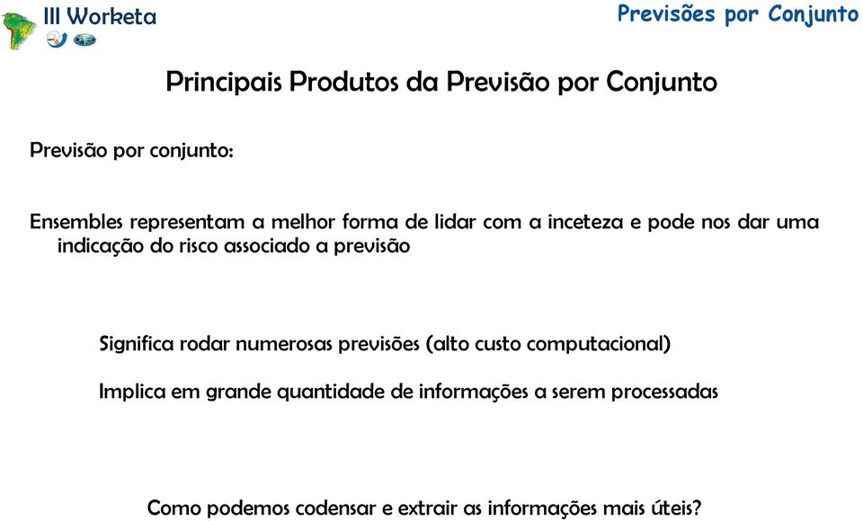 previsão Significa rodar numerosas previsões (alto custo computacional) Implica em grande