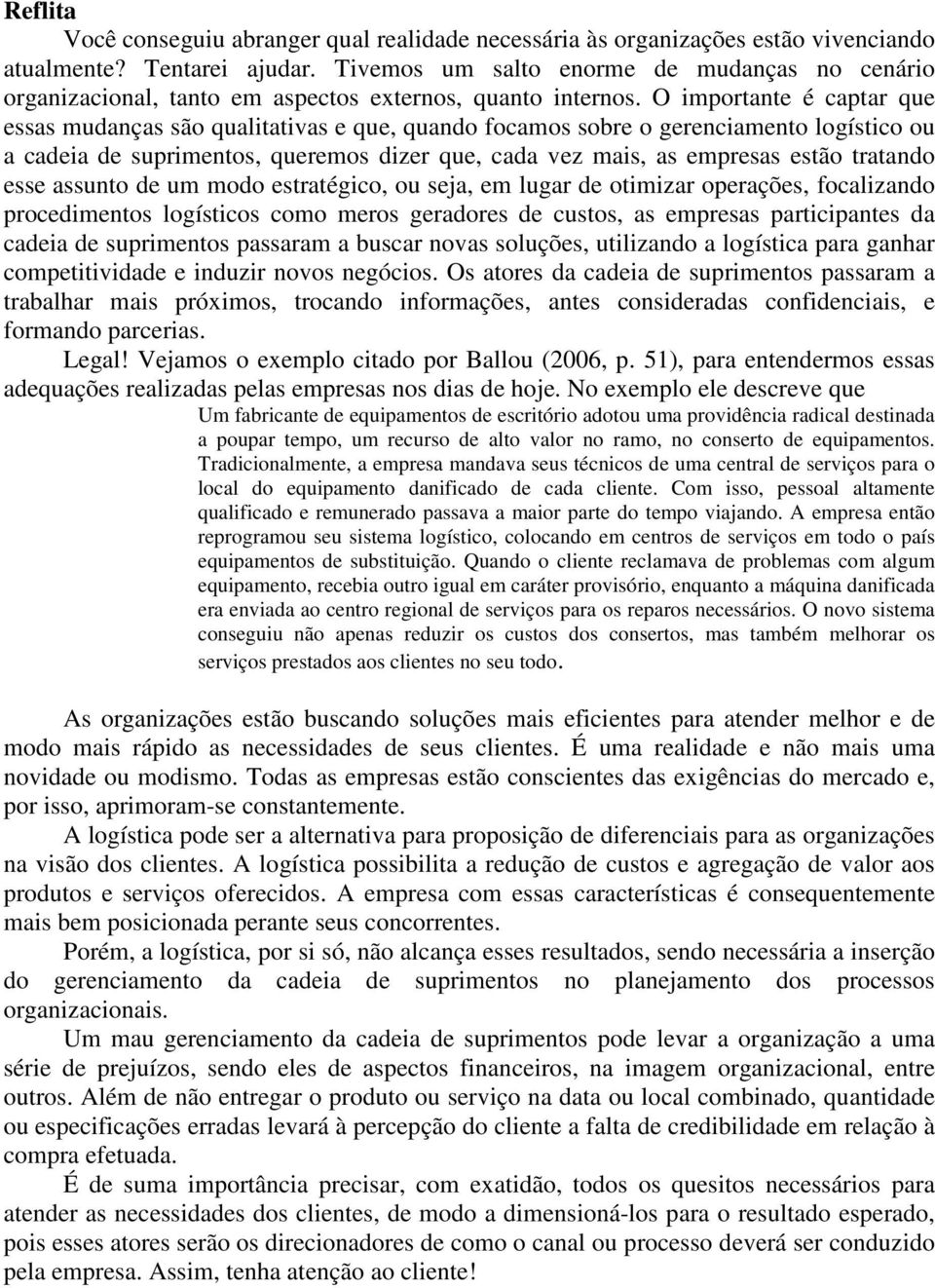 O importante é captar que essas mudanças são qualitativas e que, quando focamos sobre o gerenciamento logístico ou a cadeia de suprimentos, queremos dizer que, cada vez mais, as empresas estão