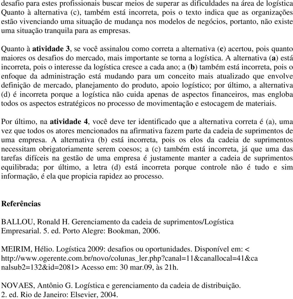 Quanto à atividade 3, se você assinalou como correta a alternativa (c) acertou, pois quanto maiores os desafios do mercado, mais importante se torna a logística.