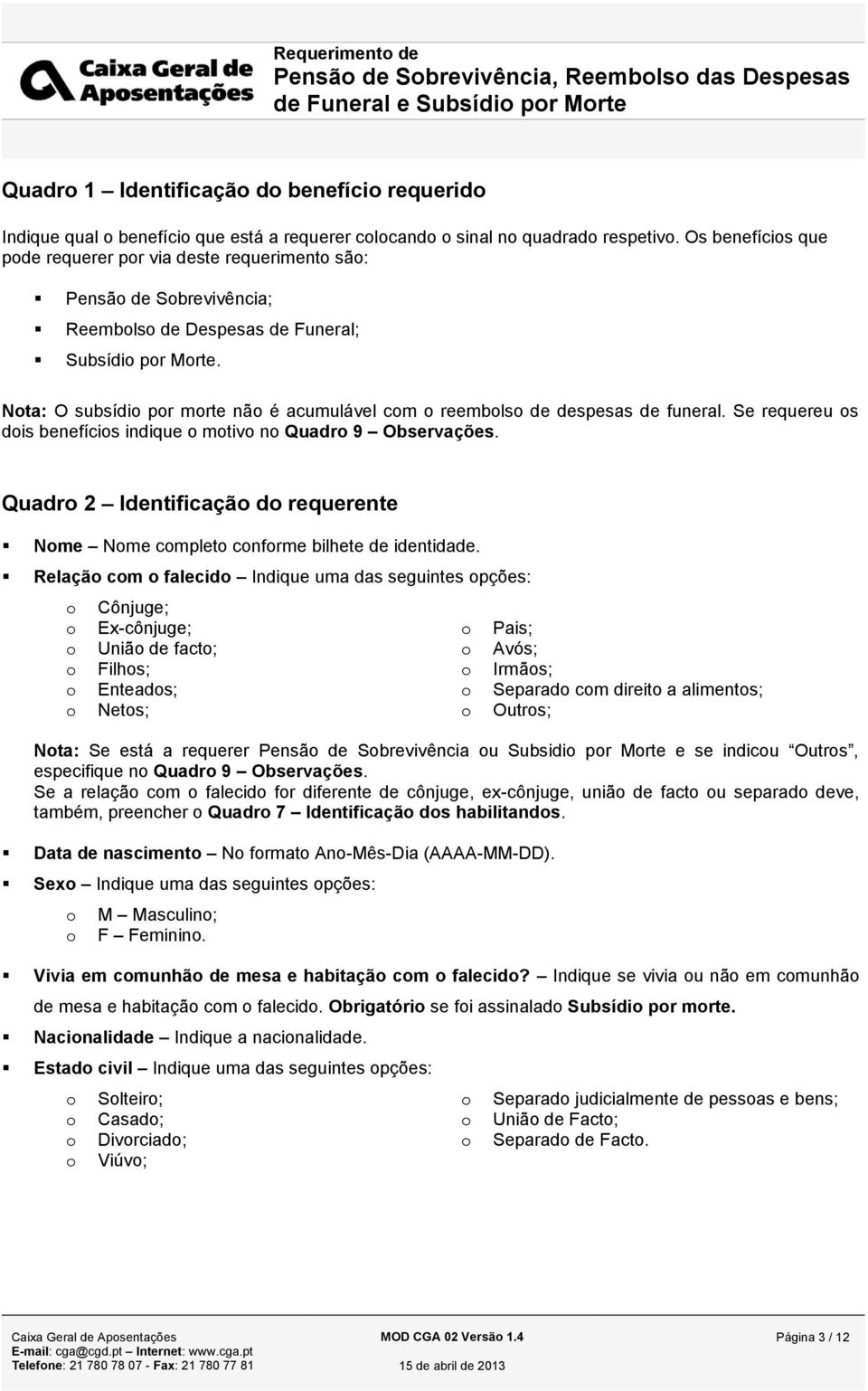 Nta: O subsídi pr mrte nã é acumulável cm reembls de despesas de funeral. Se requereu s dis benefícis indique mtiv n Quadr 9 Observações.