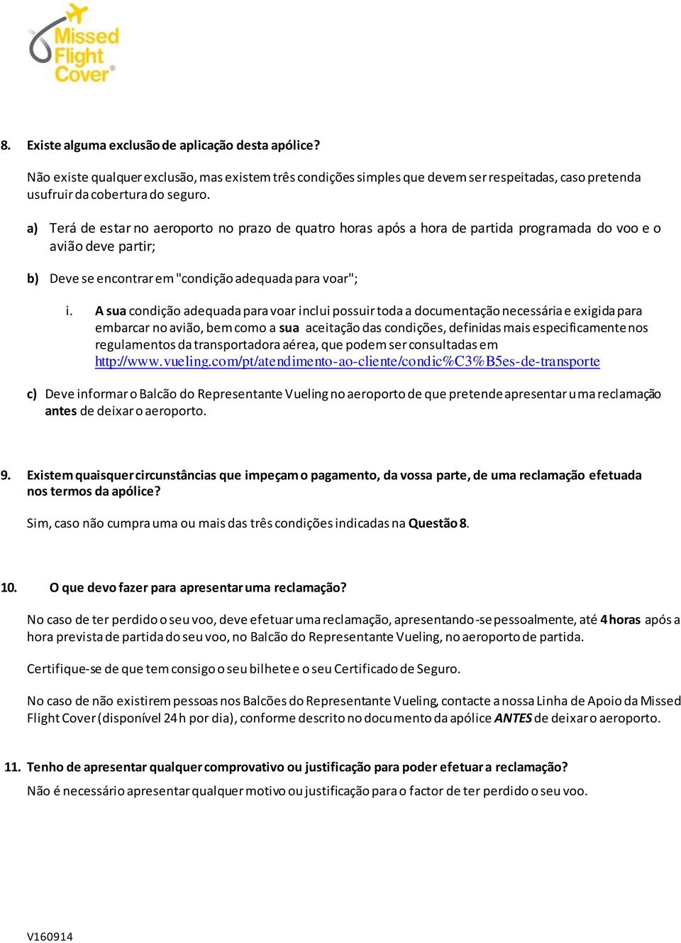 A sua condição adequada para voar inclui possuir toda a documentação necessária e exigida para embarcar no avião, bem como a sua aceitação das condições, definidas mais especificamente nos