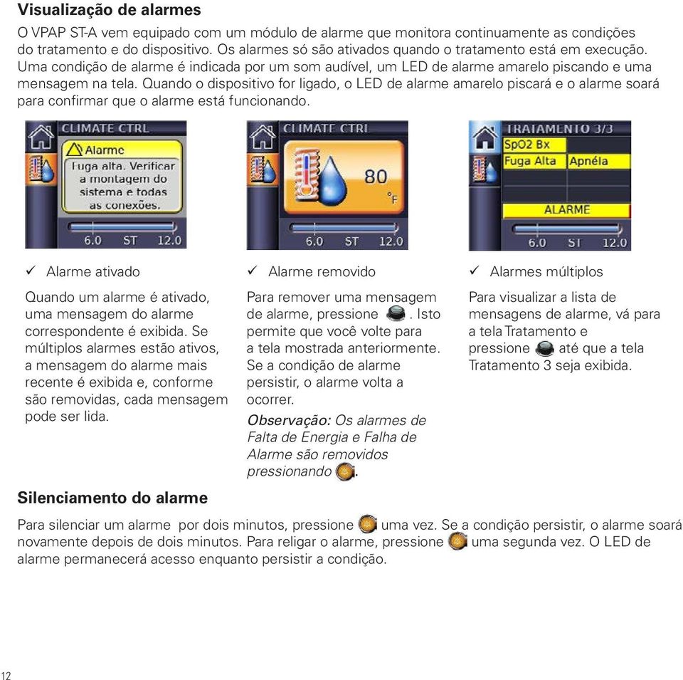 Quando o dispositivo for ligado, o LED de alarme amarelo piscará e o alarme soará para confirmar que o alarme está funcionando.