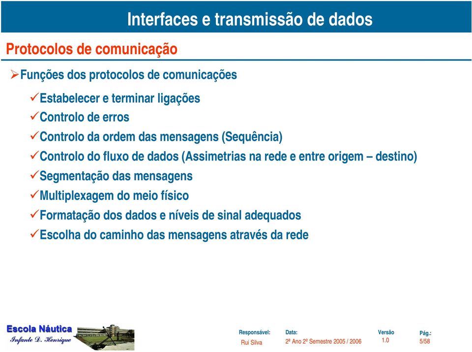 (Assimetrias na rede e entre origem destino) Segmentação das mensagens Multiplexagem do meio