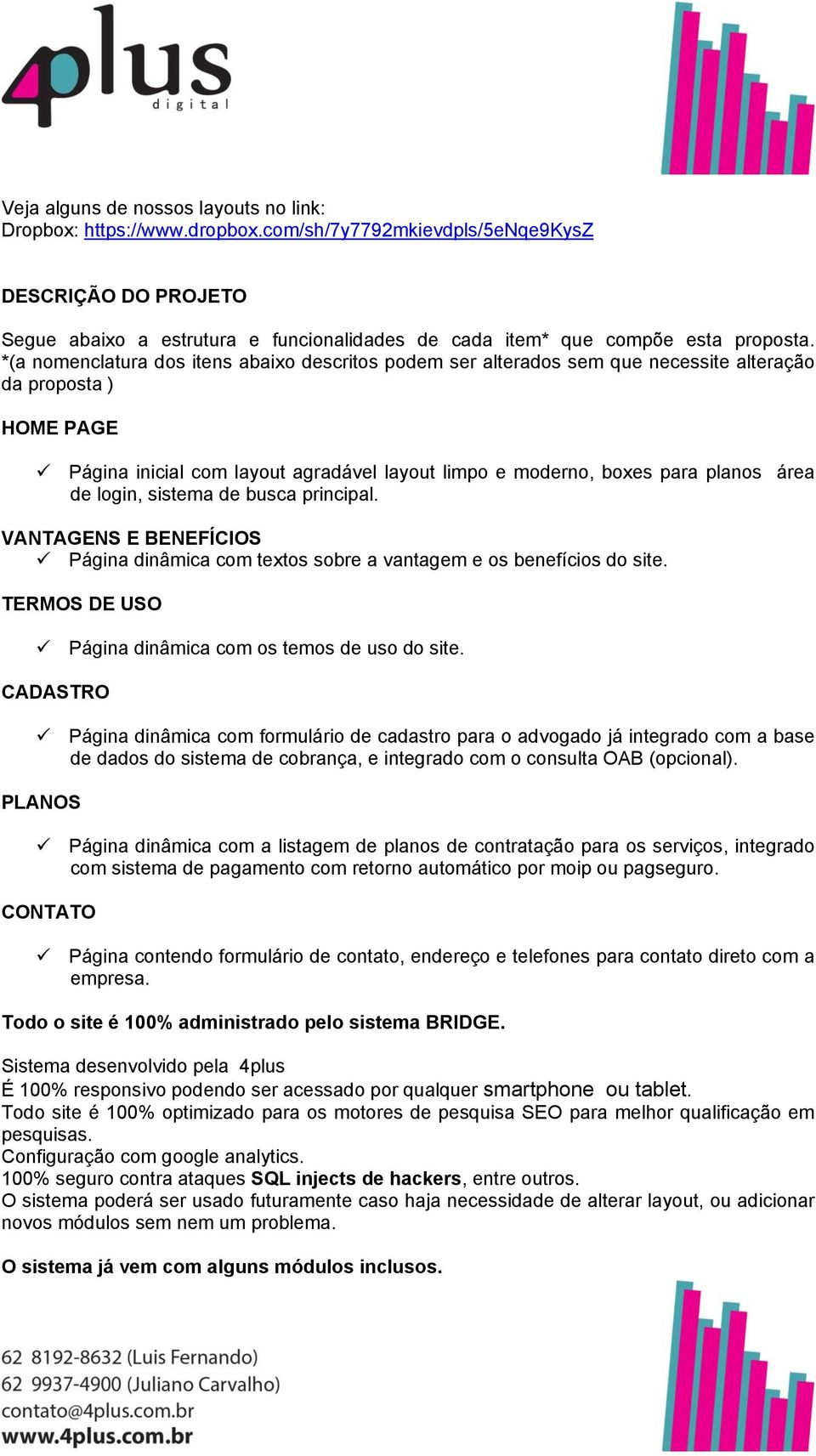 *(a nomenclatura dos itens abaixo descritos podem ser alterados sem que necessite alteração da proposta ) HOME PAGE Página inicial com layout agradável layout limpo e moderno, boxes para planos área