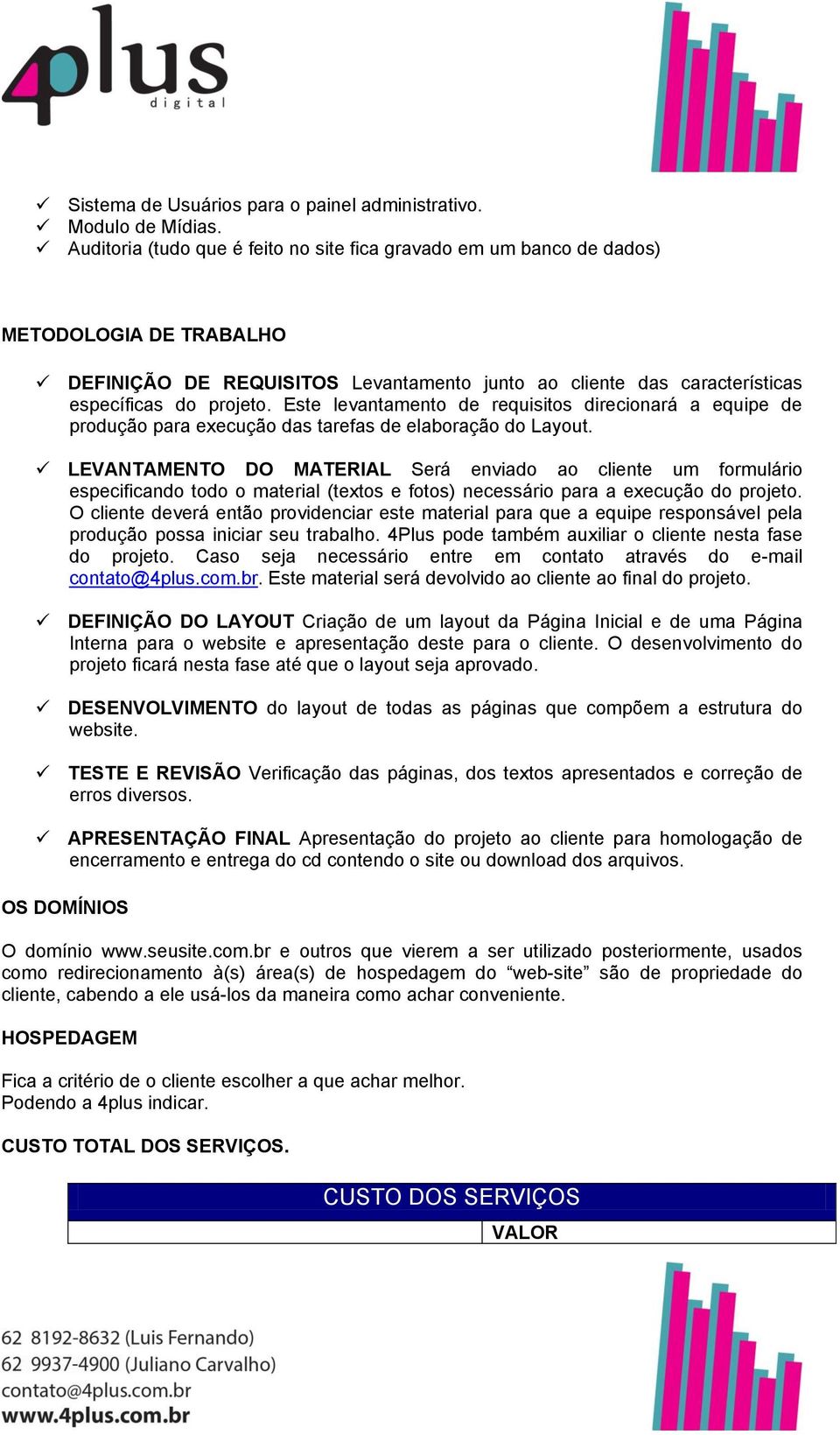 Este levantamento de requisitos direcionará a equipe de produção para execução das tarefas de elaboração do Layout.