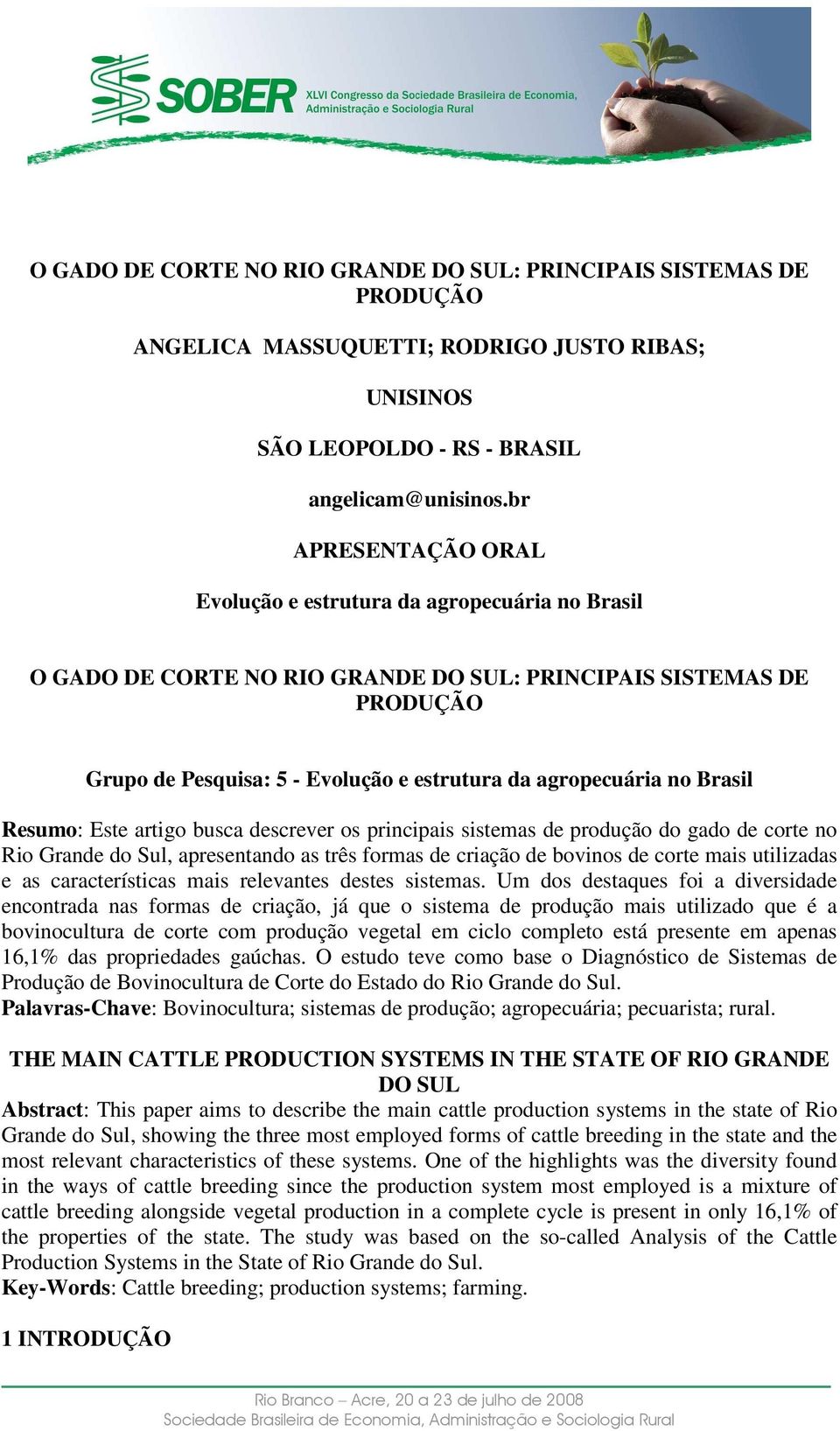no Brasil Resumo: Este artigo busca descrever os principais sistemas de produção do gado de corte no Rio Grande do Sul, apresentando as três formas de criação de bovinos de corte mais utilizadas e as