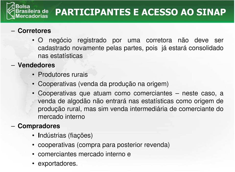 comerciantes neste caso, a venda de algodão não entrará nas estatísticas como origem de produção rural, mas sim venda intermediária de