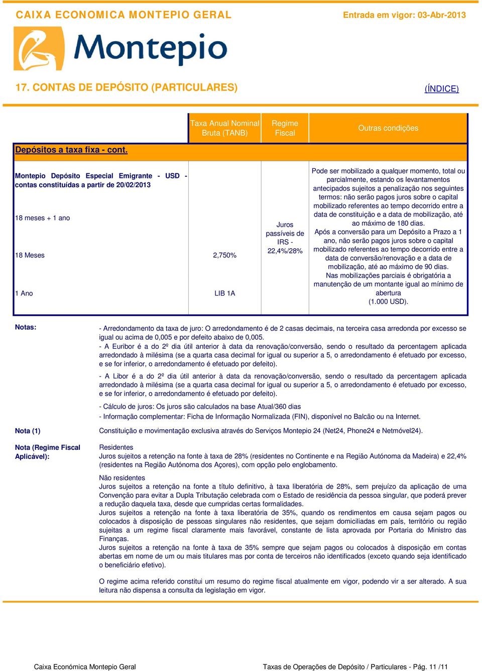 momento, total ou parcialmente, estando os levantamentos antecipados sujeitos a penalização nos seguintes termos: não serão pagos juros sobre o capital mobilizado referentes ao tempo decorrido entre