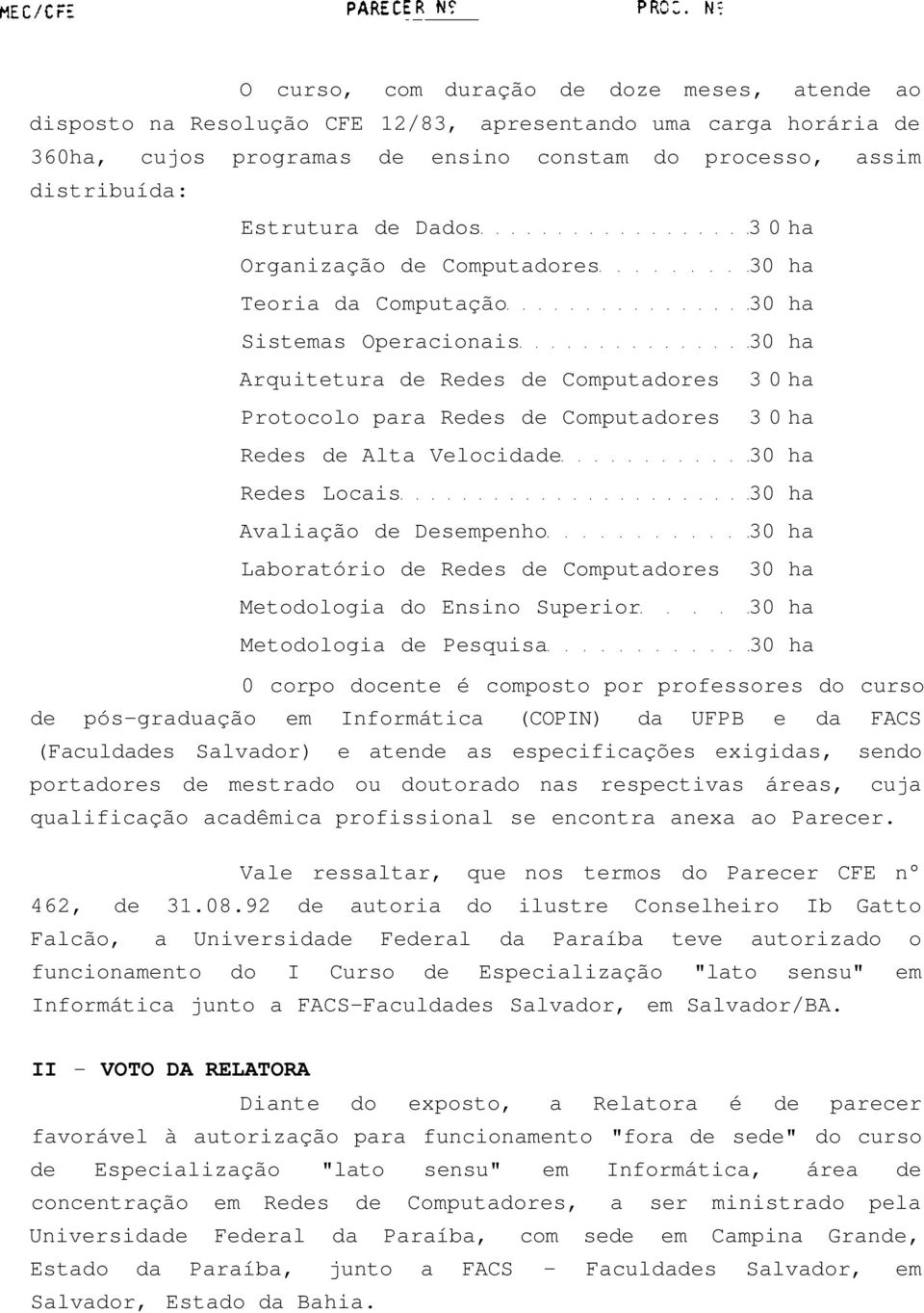 Redes Locais Avaliação de Desempenho Laboratório de Redes de Computadores Metodologia do Ensino Superior Metodologia de Pesquisa 0 corpo docente é composto por professores do curso de pós-graduação