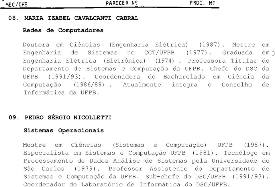 Coordenadora do Bacharelado em Ciência da Computação (1986/89). Atualmente integra o Conselho de Informática da UFPB. 09.