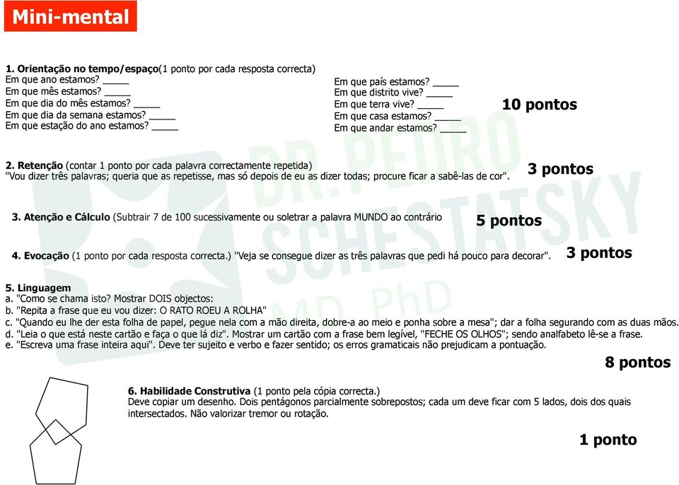 Retenção (contar 1 ponto por cada palavra correctamente repetida) "Vou dizer três palavras; queria que as repetisse, mas só depois de eu as dizer todas; procure ficar a sabê-las de cor". 3 pontos 3.