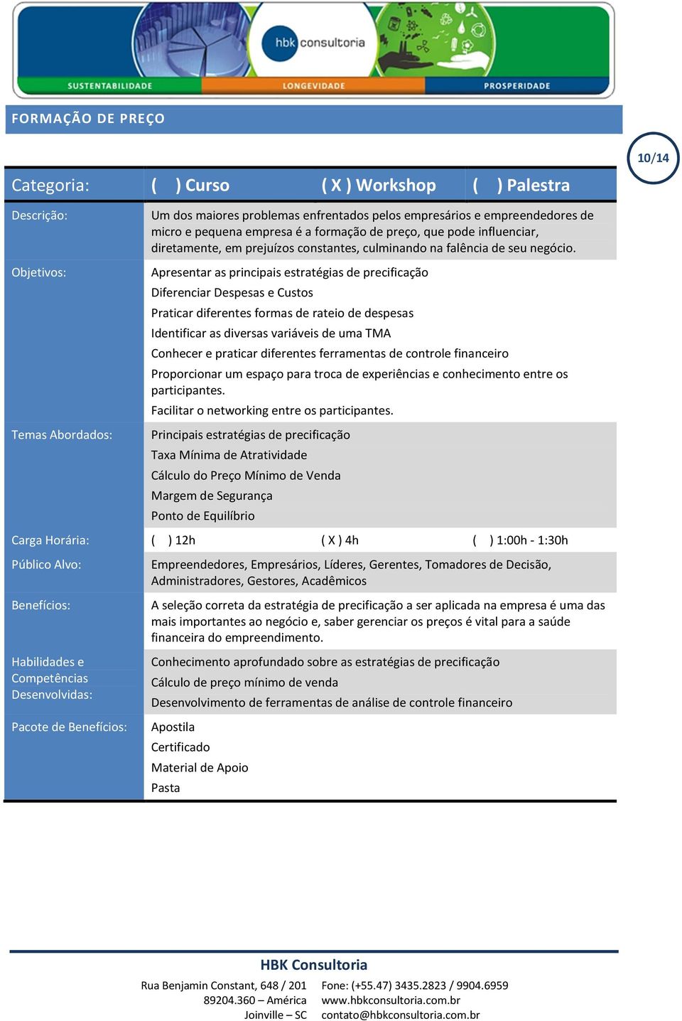 Apresentar as principais estratégias de precificação Diferenciar Despesas e Custos Praticar diferentes formas de rateio de despesas Identificar as diversas variáveis de uma TMA Conhecer e praticar