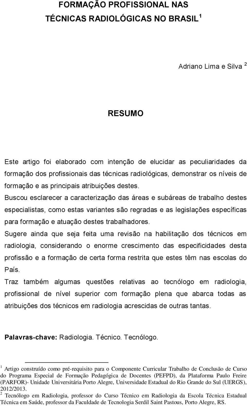 Buscou esclarecer a caracterização das áreas e subáreas de trabalho destes especialistas, como estas variantes são regradas e as legislações específicas para formação e atuação destes trabalhadores.