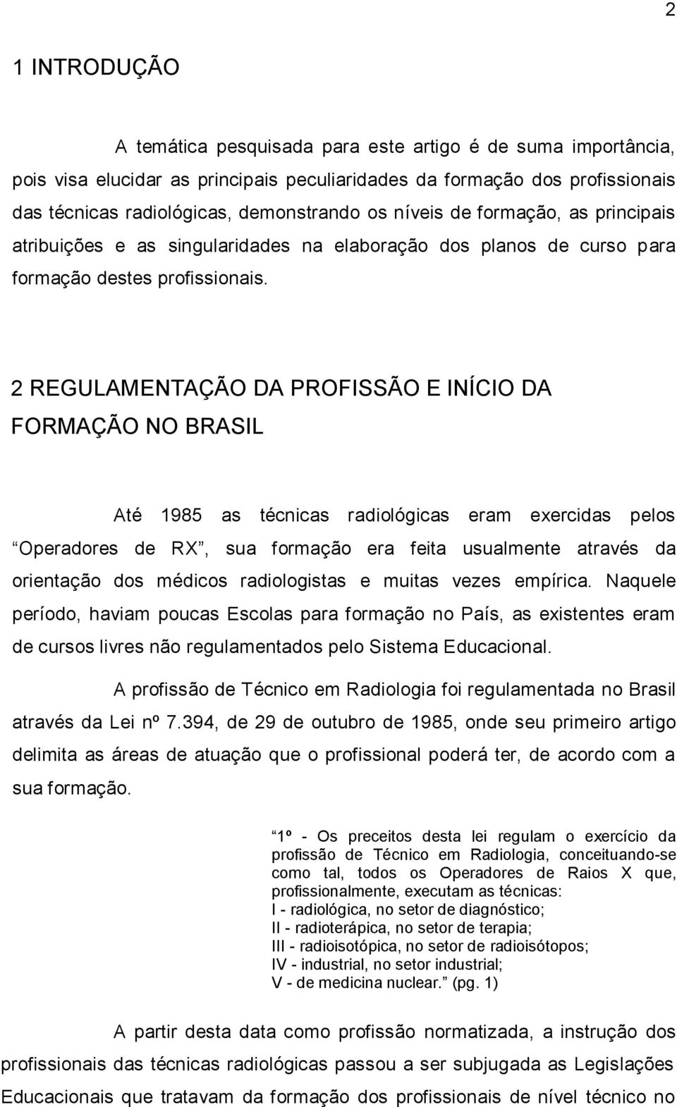 2 REGULAMENTAÇÃO DA PROFISSÃO E INÍCIO DA FORMAÇÃO NO BRASIL Até 1985 as técnicas radiológicas eram exercidas pelos Operadores de RX, sua formação era feita usualmente através da orientação dos