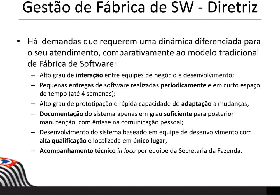 de prototipação e rápida capacidade de adaptação a mudanças; Documentação do sistema apenas em grau suficiente para posterior manutenção, com ênfase na comunicação pessoal;