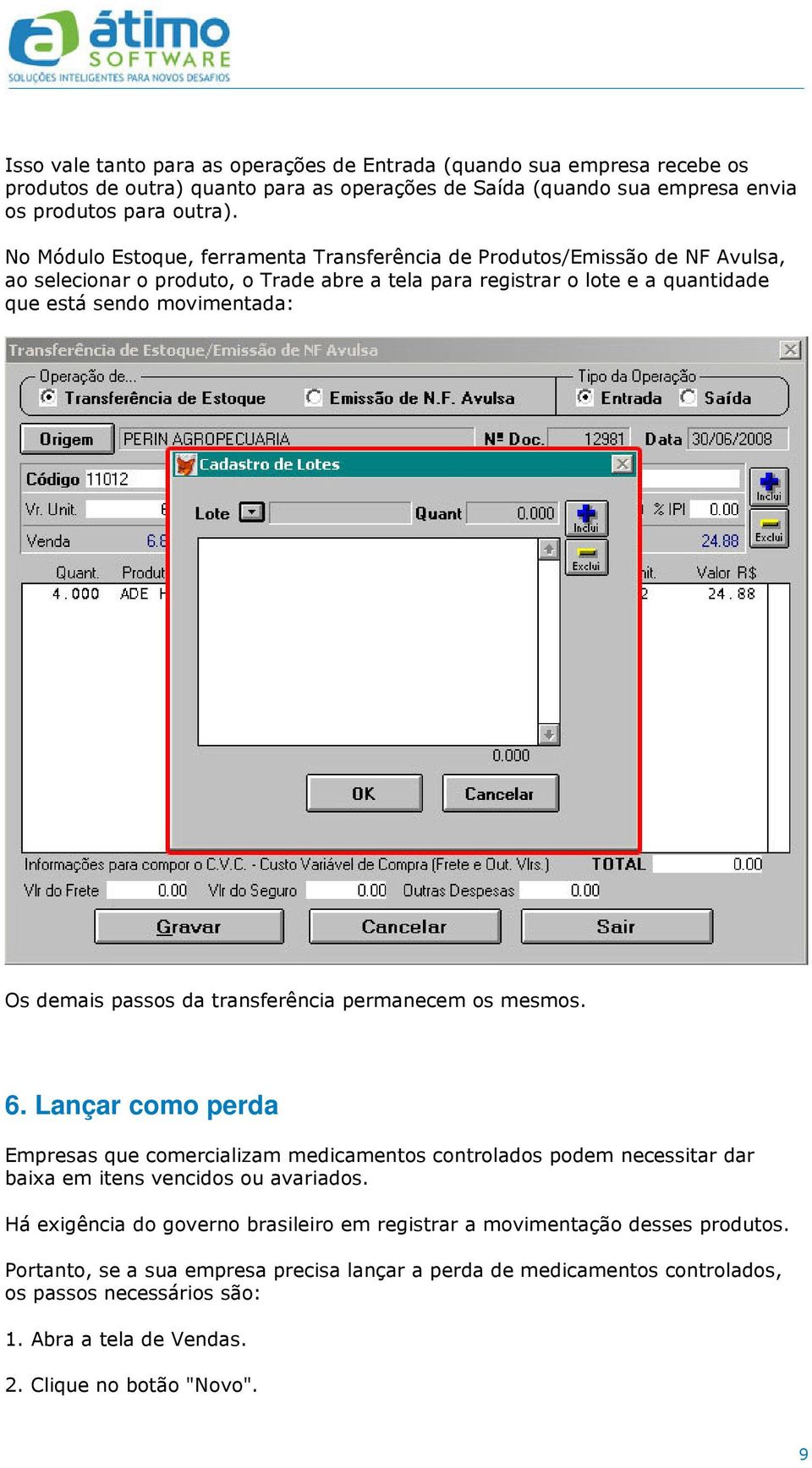 passos da transferência permanecem os mesmos. 6. Lançar como perda Empresas que comercializam medicamentos controlados podem necessitar dar baixa em itens vencidos ou avariados.