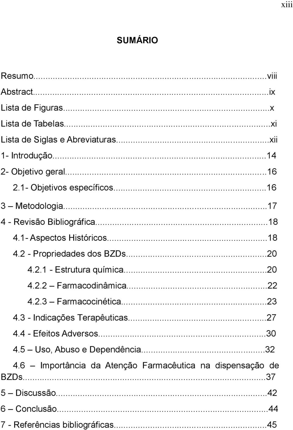 ..20 4.2.2 Farmacodinâmica...22 4.2.3 Farmacocinética...23 4.3 - Indicações Terapêuticas...27 4.4 - Efeitos Adversos...30 4.5 Uso, Abuso e Dependência...32 4.