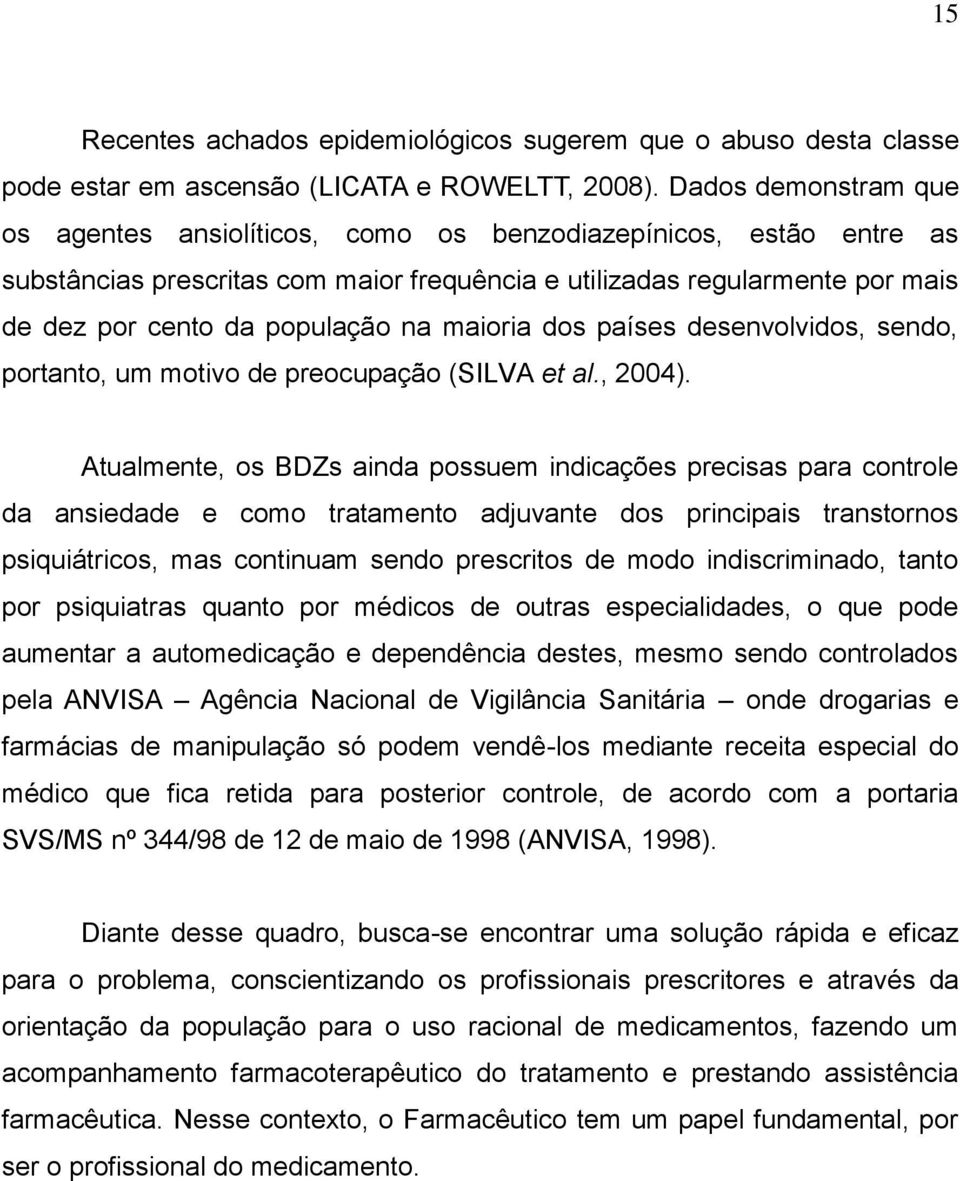 maioria dos países desenvolvidos, sendo, portanto, um motivo de preocupação (SILVA et al., 2004).