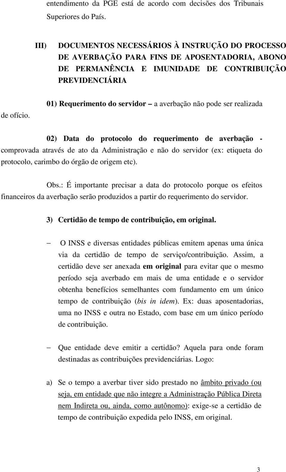 01) Requerimento do servidor a averbação não pode ser realizada 02) Data do protocolo do requerimento de averbação - comprovada através de ato da Administração e não do servidor (ex: etiqueta do