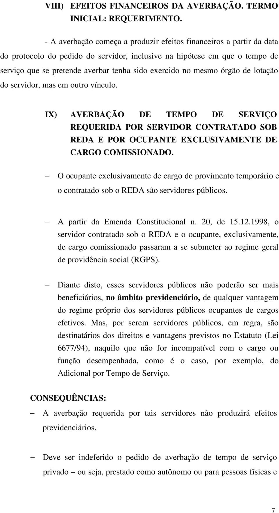 mesmo órgão de lotação do servidor, mas em outro vínculo. IX) AVERBAÇÃO DE TEMPO DE SERVIÇO REQUERIDA POR SERVIDOR CONTRATADO SOB REDA E POR OCUPANTE EXCLUSIVAMENTE DE CARGO COMISSIONADO.