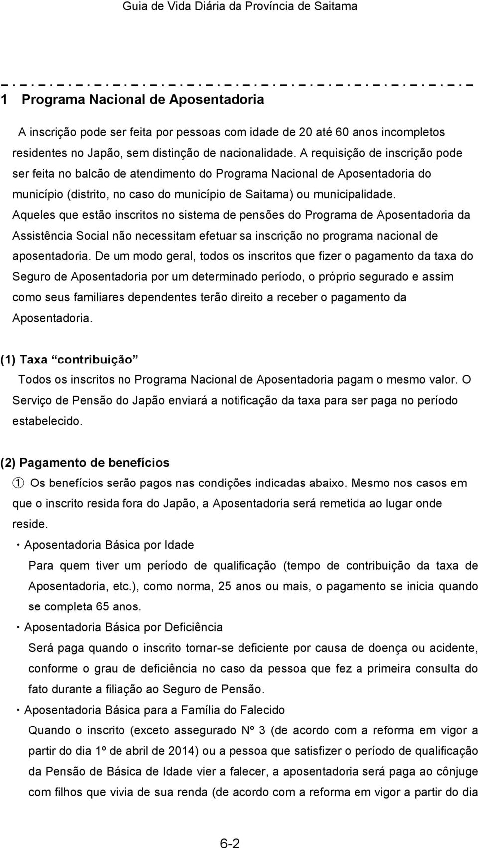 Aqueles que estão inscritos no sistema de pensões do Programa de Aposentadoria da Assistência Social não necessitam efetuar sa inscrição no programa nacional de aposentadoria.