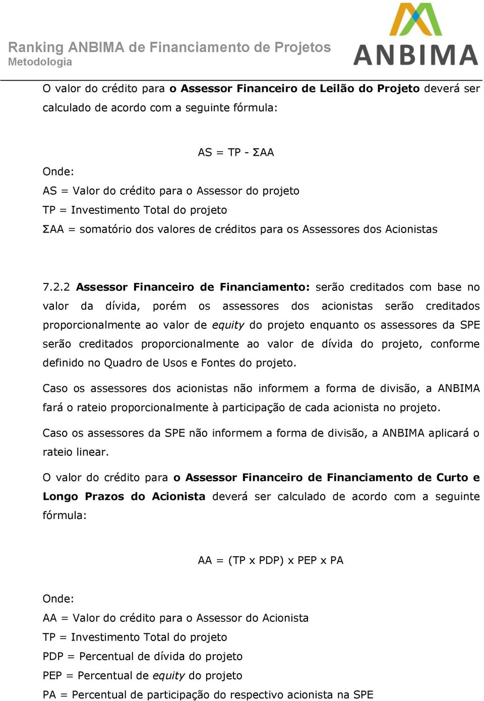 2 Assessor Financeiro de Financiamento: serão creditados com base no valor da dívida, porém os assessores dos acionistas serão creditados proporcionalmente ao valor de equity do projeto enquanto os