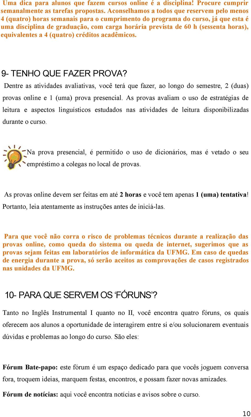 horas), equivalentes a 4 (quatro) créditos acadêmicos. 9- TENHO QUE FAZER PROVA?