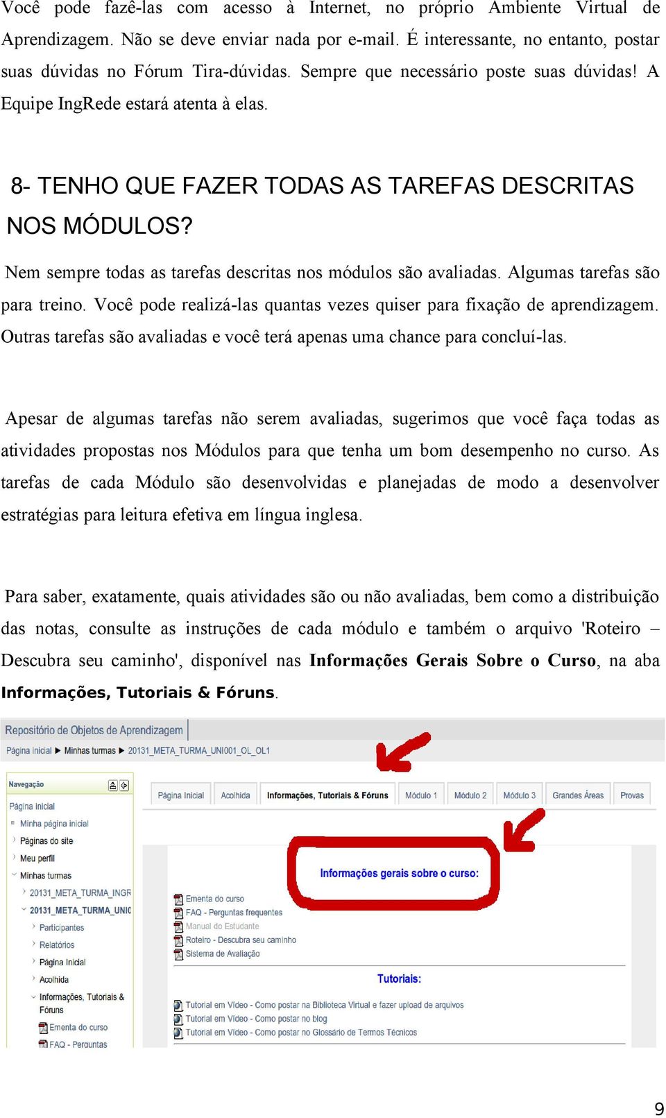 Nem sempre todas as tarefas descritas nos módulos são avaliadas. Algumas tarefas são para treino. Você pode realizá-las quantas vezes quiser para fixação de aprendizagem.