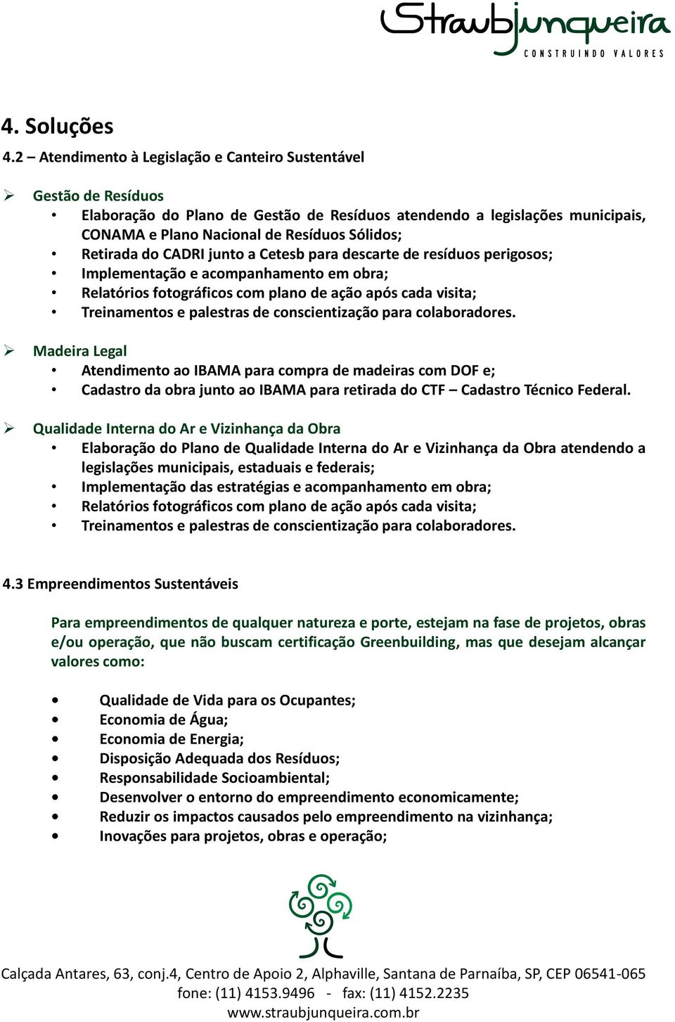 Retirada do CADRI junto a Cetesb para descarte de resíduos perigosos; Implementação e acompanhamento em obra; Relatórios fotográficos com plano de ação após cada visita; Treinamentos e palestras de