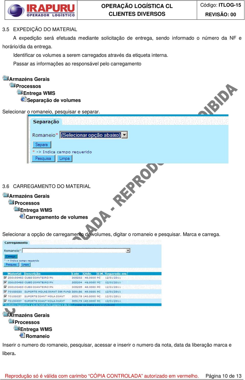 Passar as informações ao responsável pelo carregamento Entrega WMS Separação de volumes Selecionar o romaneio, pesquisar e separar. 3.