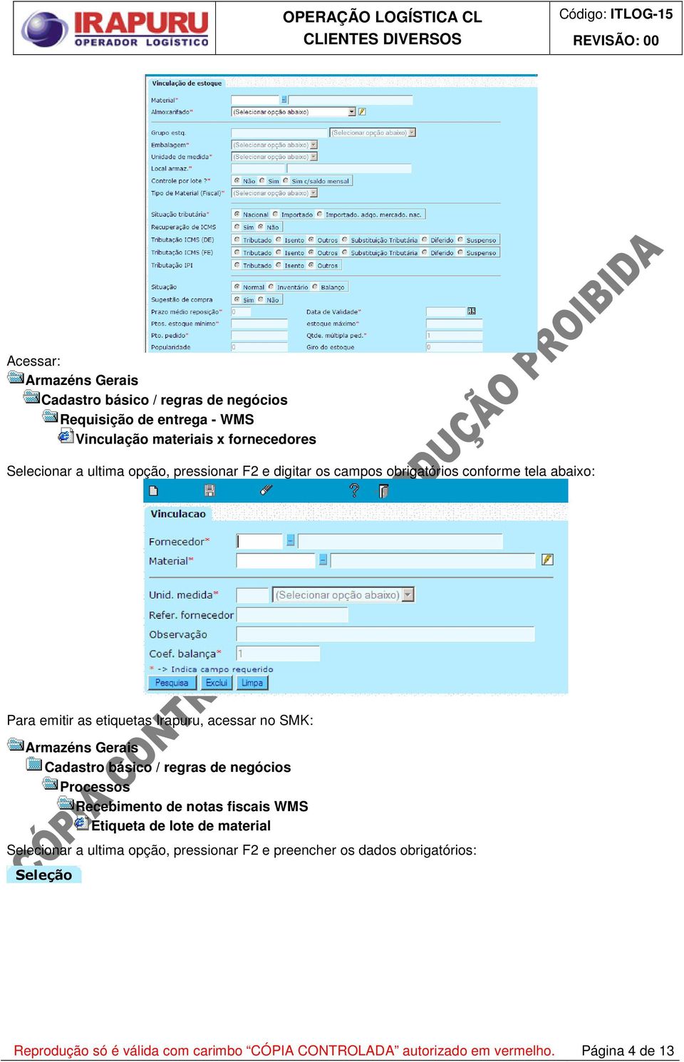 Cadastro básico / regras de negócios Recebimento de notas fiscais WMS Etiqueta de lote de material Selecionar a ultima opção,