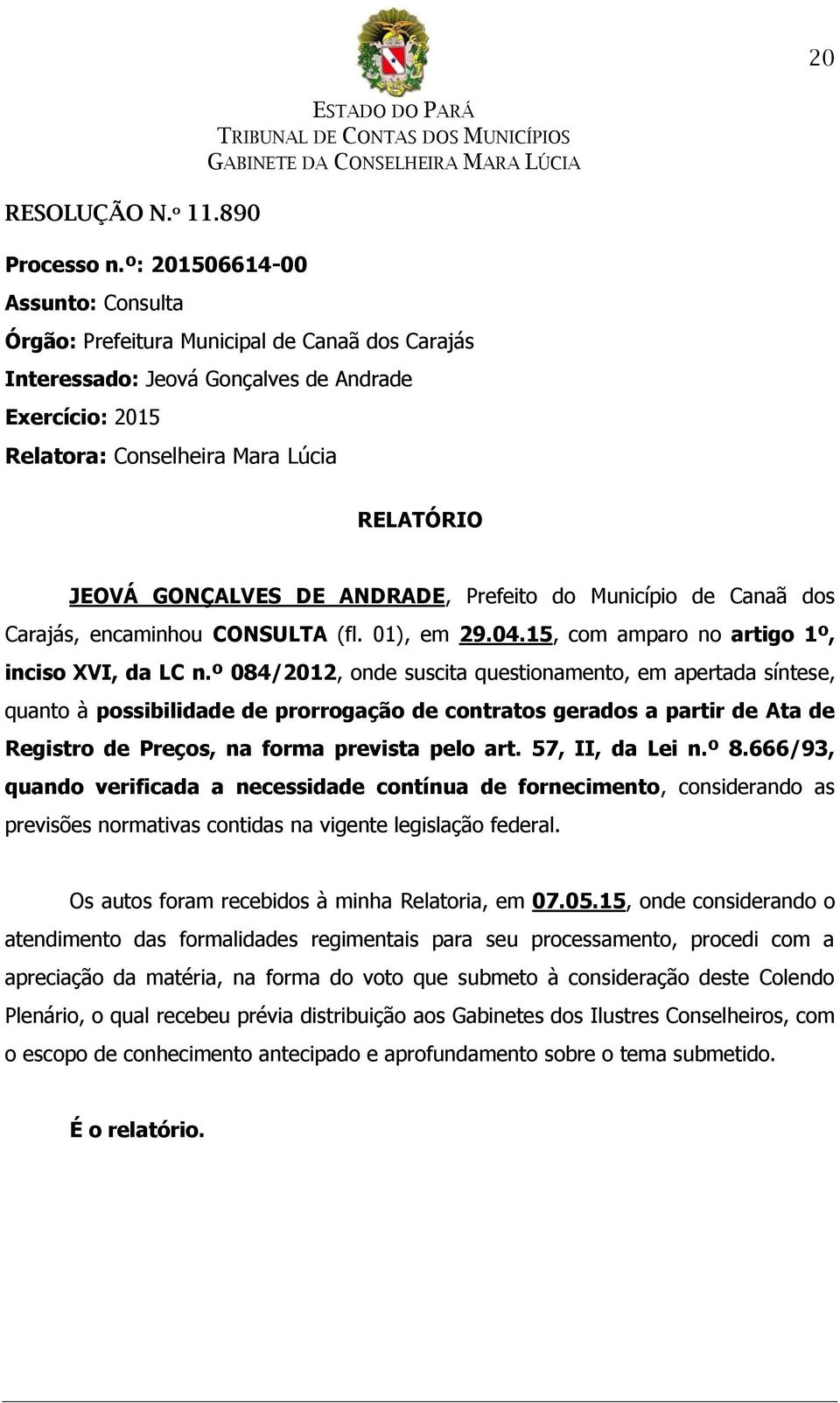 DE ANDRADE, Prefeito do Município de Canaã dos Carajás, encaminhou CONSULTA (fl. 01), em 29.04.15, com amparo no artigo 1º, inciso XVI, da LC n.