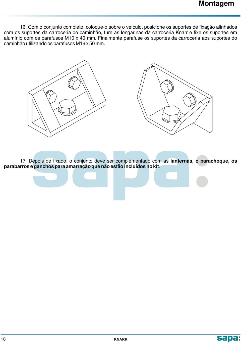 caminhão, fure as longarinas da carroceria Knarr e fixe os suportes em alumínio com os parafusos M10 x 40 mm.