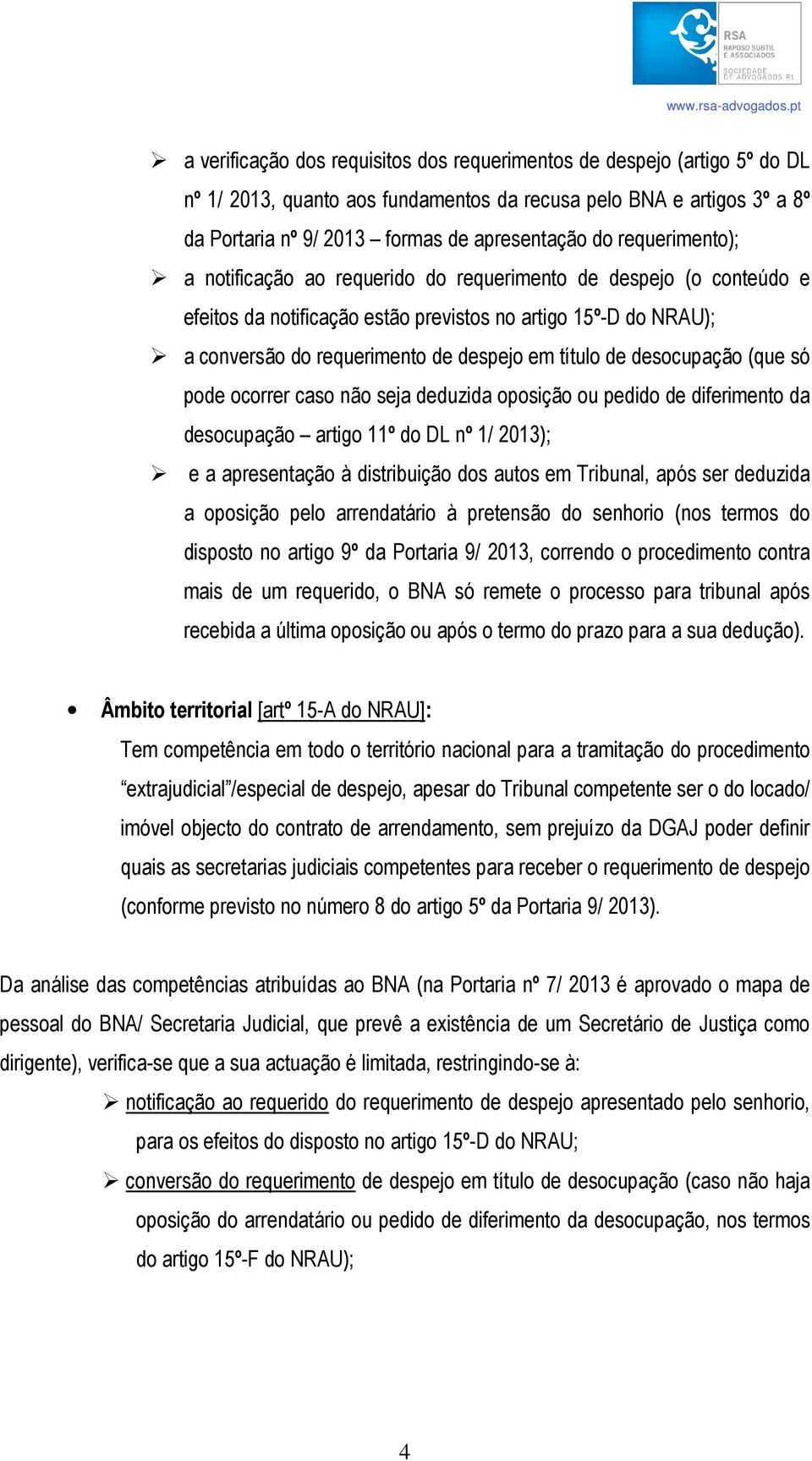 desocupação (que só pode ocorrer caso não seja deduzida oposição ou pedido de diferimento da desocupação artigo 11º do DL nº 1/ 2013); e a apresentação à distribuição dos autos em Tribunal, após ser