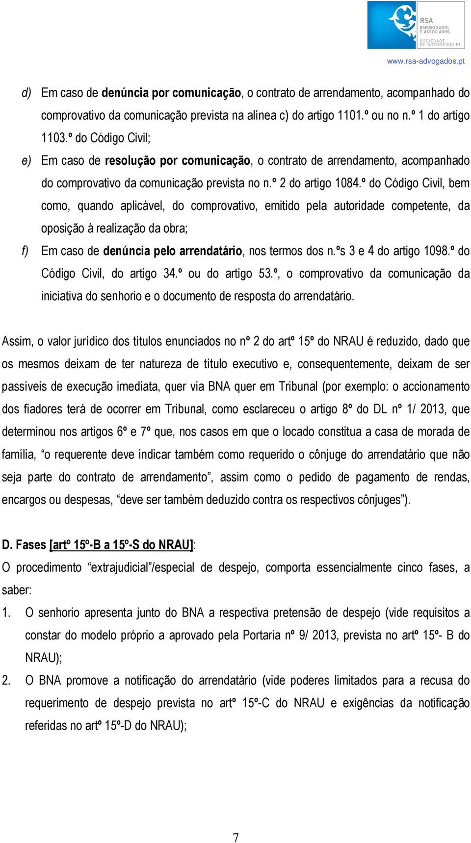 º do Código Civil, bem como, quando aplicável, do comprovativo, emitido pela autoridade competente, da oposição à realização da obra; f) Em caso de denúncia pelo arrendatário, nos termos dos n.