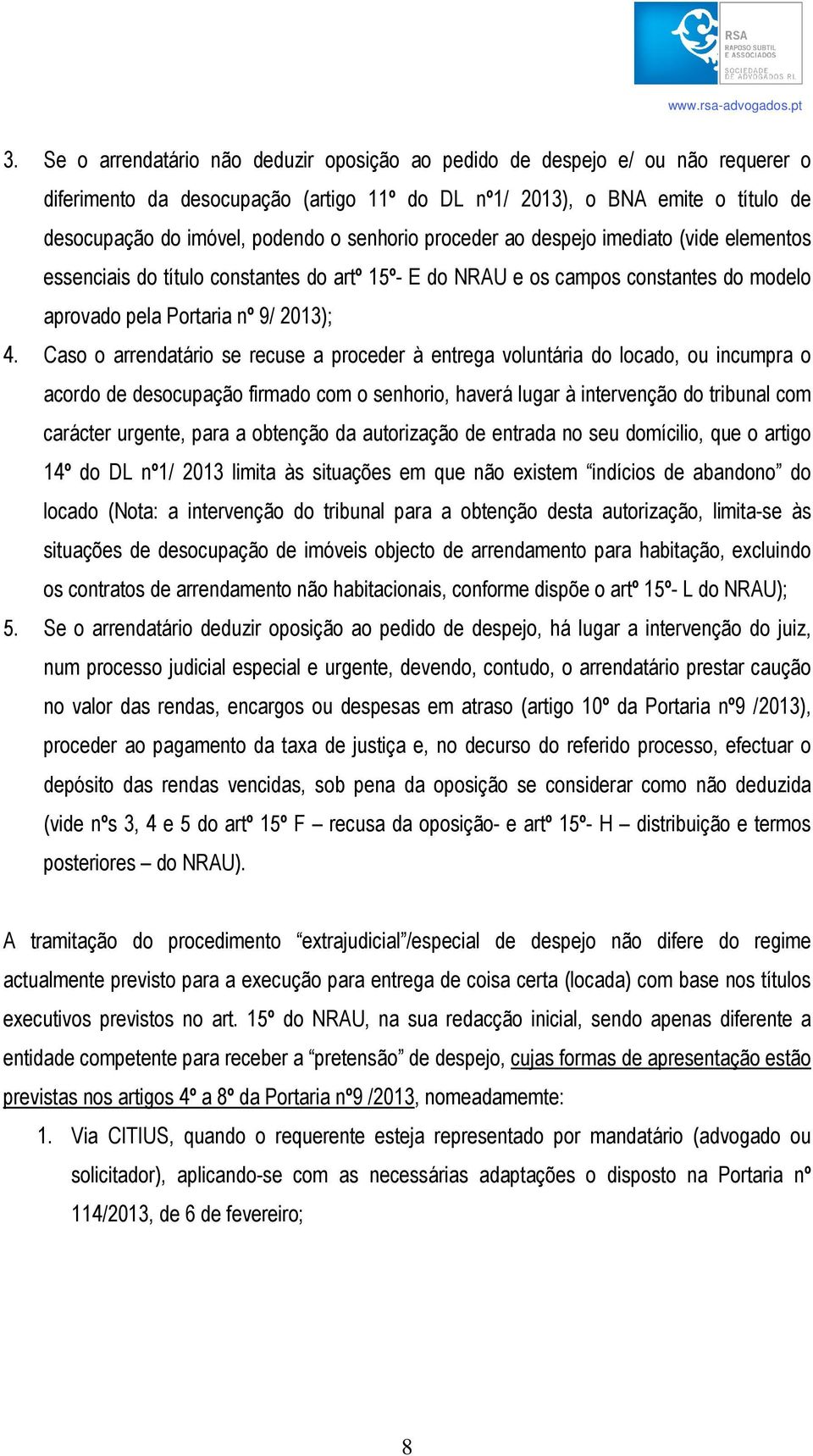 Caso o arrendatário se recuse a proceder à entrega voluntária do locado, ou incumpra o acordo de desocupação firmado com o senhorio, haverá lugar à intervenção do tribunal com carácter urgente, para