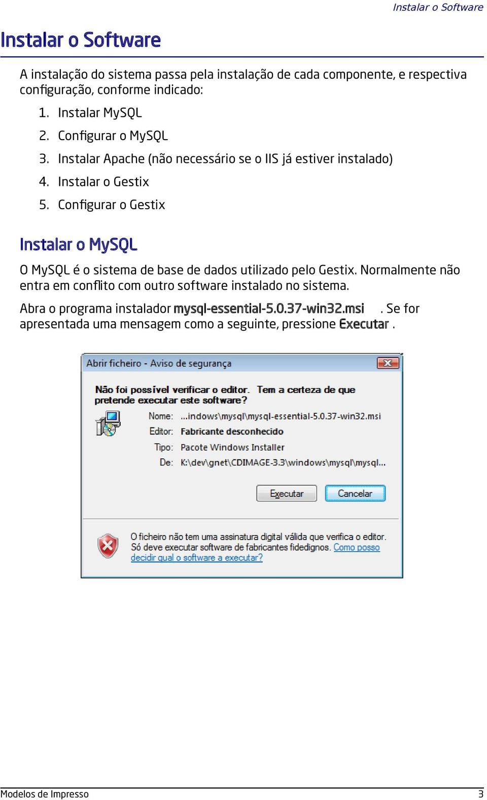 Configurar o Gestix Instalar o MySQL O MySQL é o sistema de base de dados utilizado pelo Gestix.