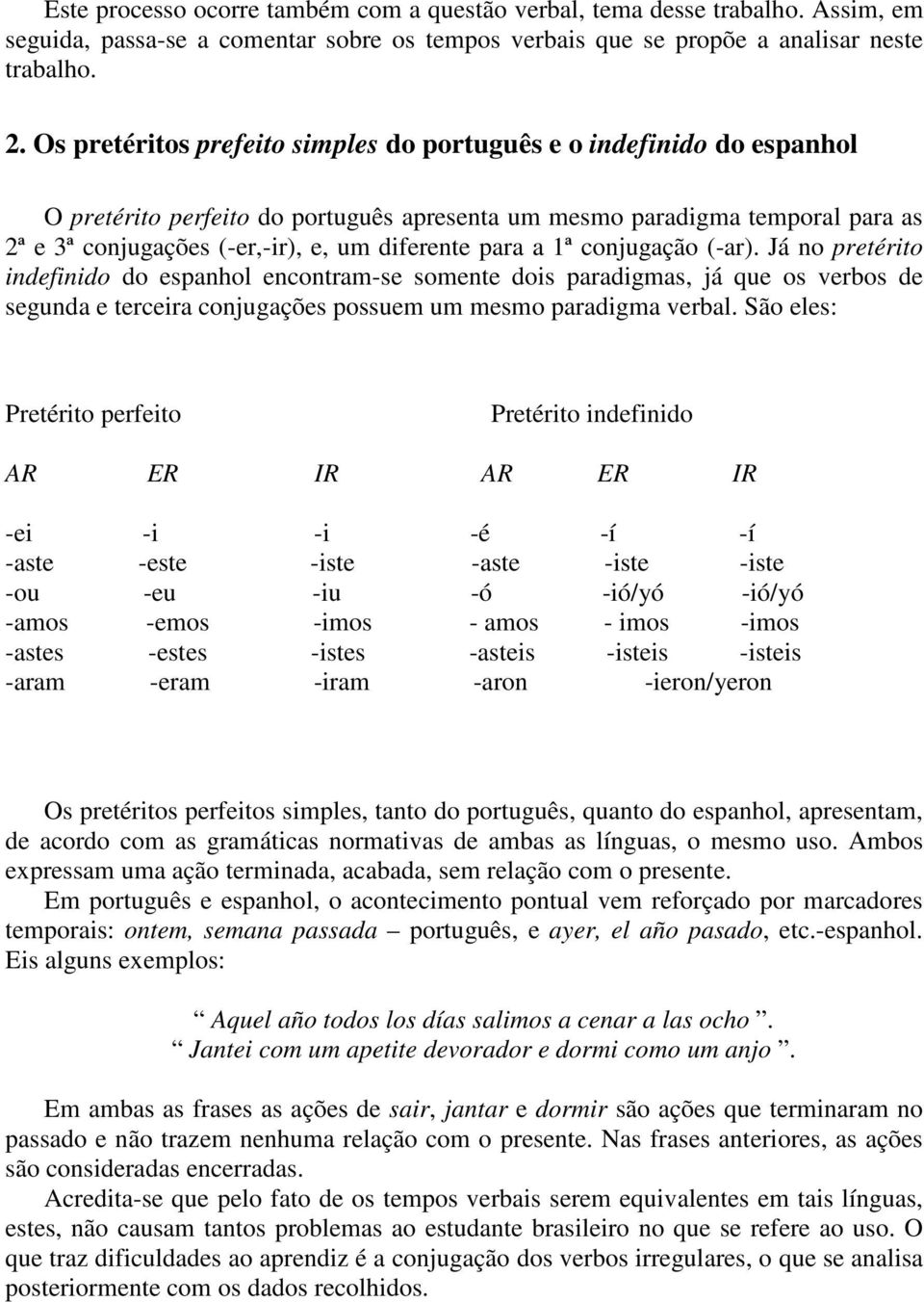 para a 1ª conjugação (-ar). Já no pretérito indefinido do espanhol encontram-se somente dois paradigmas, já que os verbos de segunda e terceira conjugações possuem um mesmo paradigma verbal.