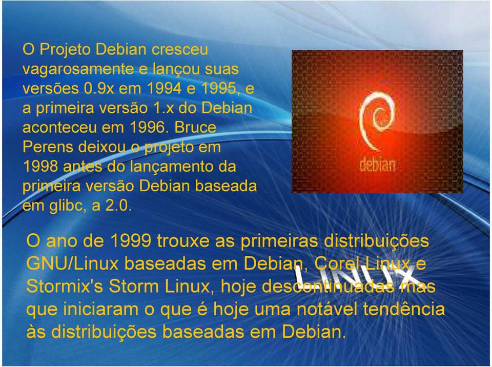 Bruce Perens deixou o projeto em 1998 antes do lançamento da primeira versão Debian baseada em glibc, a 2.0.